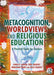 Metacognition, Worldviews and Religious Education: A Practical Guide for Teachers by Shirley Larkin