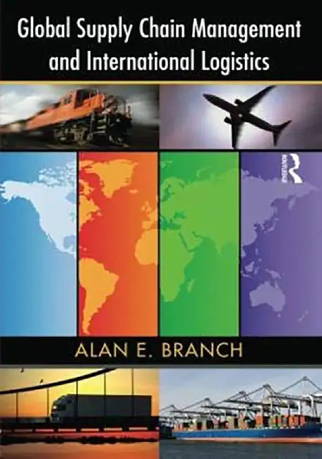 Global Supply Chain Management and International Logistics by Alan E. Branch