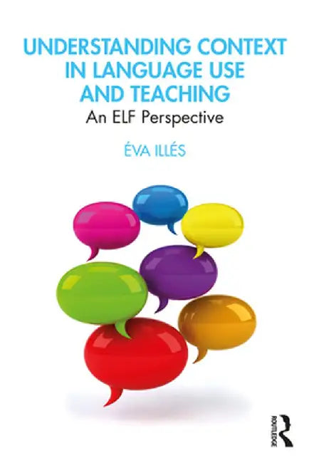 Understanding Context in Language Use and Teaching: An Elf Perspective by Éva Illés