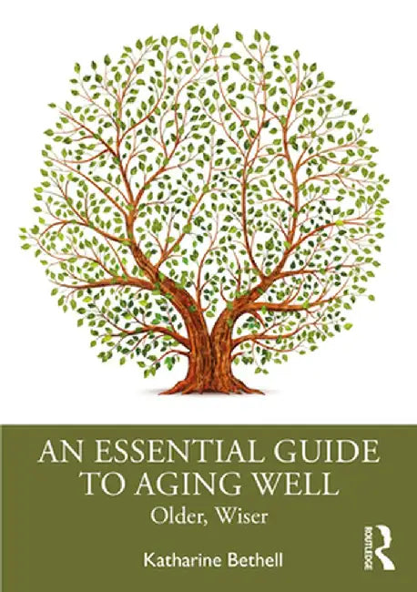 An Essential Guide to Aging Well: Older, Wiser by Katharine Bethell