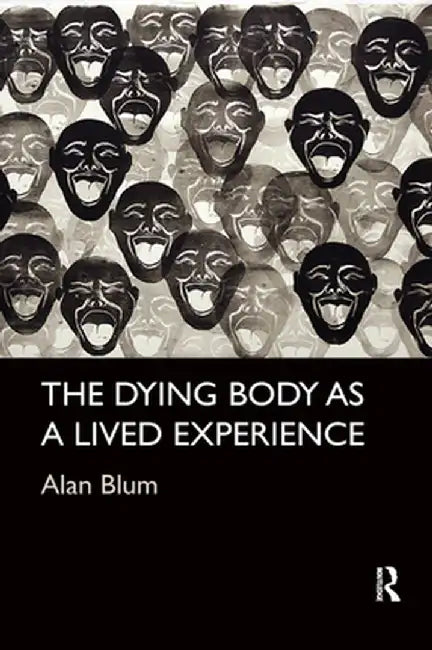 The Dying Body as a Lived Experience by Alan Blum