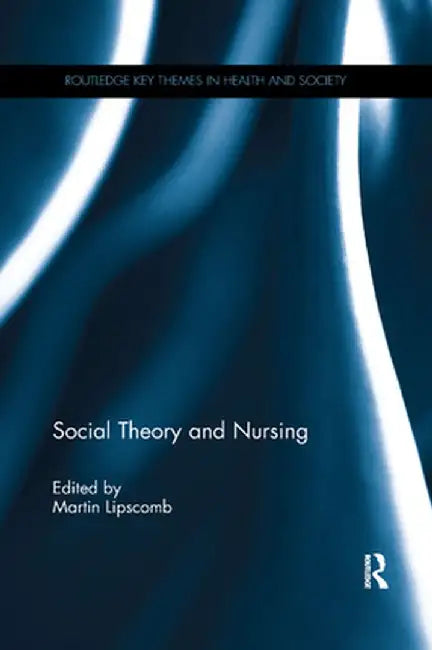 Social Theory and Nursing by Martin Lipscomb