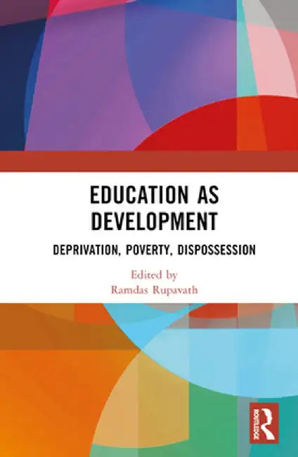 Education as Development: Deprivation, Poverty, Dispossession by Ramdas Rupavath