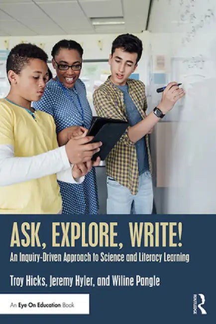Ask, Explore, Write!: An Inquiry-Driven Approach to Science and Literacy Learning by Troy Hicks