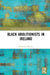 Black Abolitionists in Ireland by Kinealy Christine