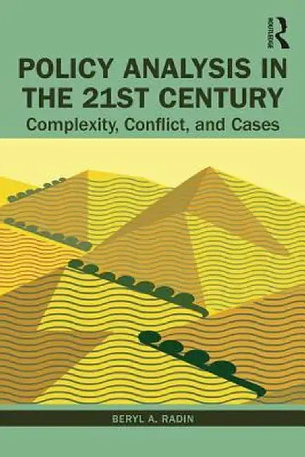 Policy Analysis in the Twenty-First Century: Complexity, Conflict, and Cases by Beryl Radin