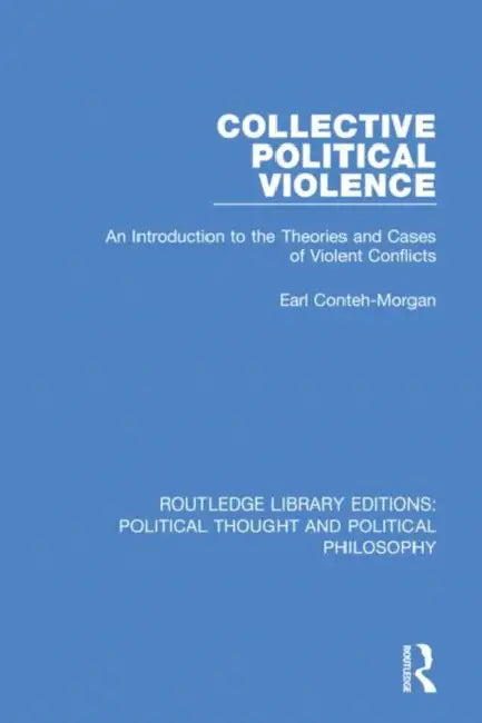 Collective Political Violence: An Introduction to the Theories and Cases of Violent Conflicts by Conteh-Morgan Earl