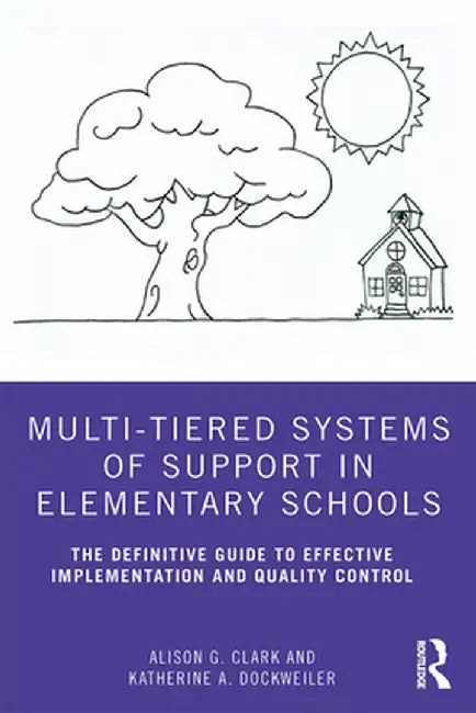 Multi-Tiered Systems of Support in Elementary Schools: The Definitive Guide to Effective Implementation and Quality Control by Alison G. Clark