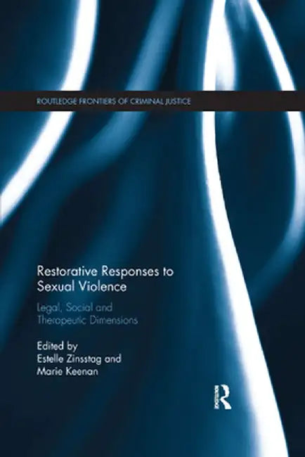Restorative Responses to Sexual Violence: Legal, Social and Therapeutic Dimensions by Estelle Zinsstag
