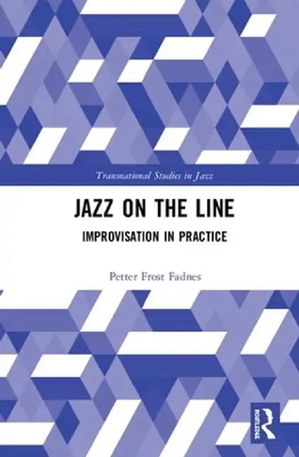 Jazz on the Line: Improvisation in Practice by Petter Frost Fadnes