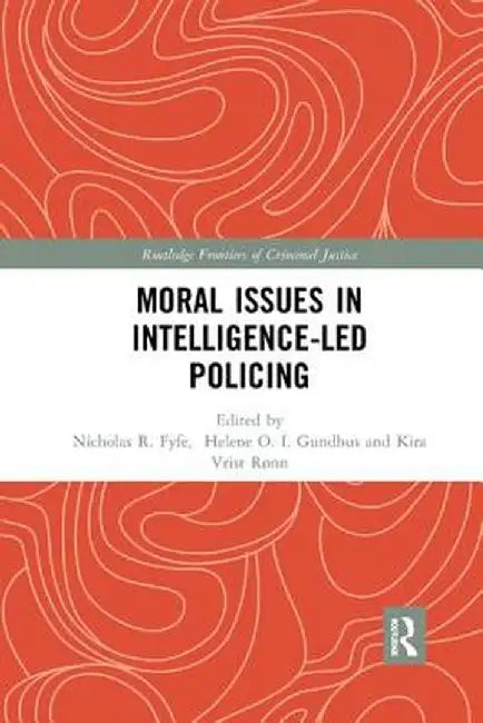 Moral Issues in Intelligence-led Policing by Helene Gundhus