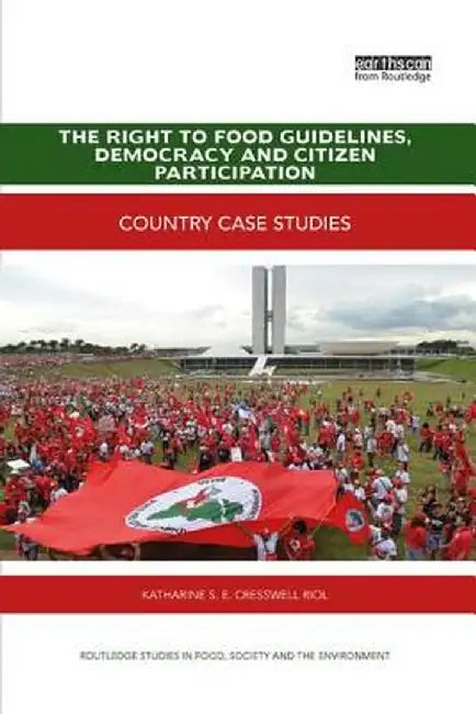 The Right to Food Guidelines, Democracy and Citizen Participation: Country case studies by Katharine Cresswell Riol