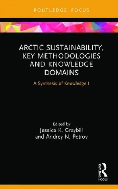 Arctic Sustainability, Key Methodologies and Knowledge Domains: A Synthesis of Knowledge I by Jessica K. Graybill
