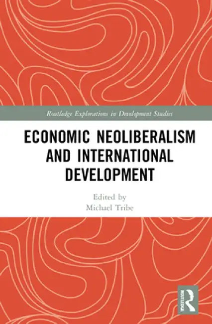 Economic Neoliberalism and International Development by Michael Tribe