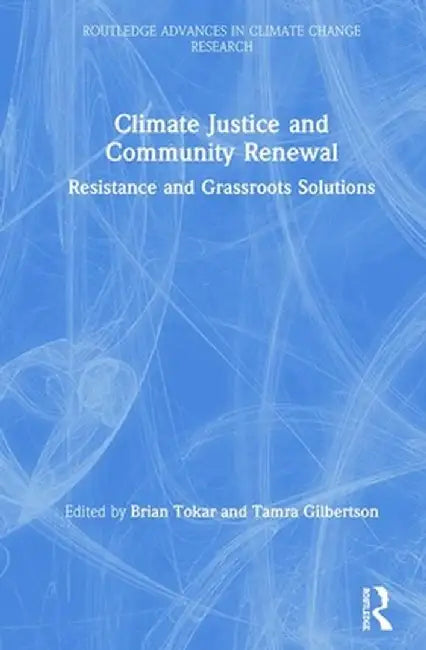 Climate Justice and Community Renewal: Resistance and Grassroots Solutions by Brian Tokar