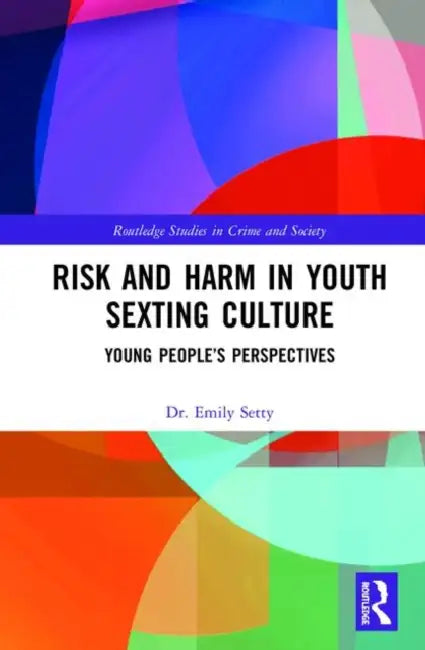 Risk and Harm in Youth Sexting: Young People's Perspectives by Emily Setty