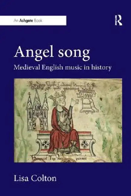 Angel Song: Medieval English Music in History by Lisa Colton