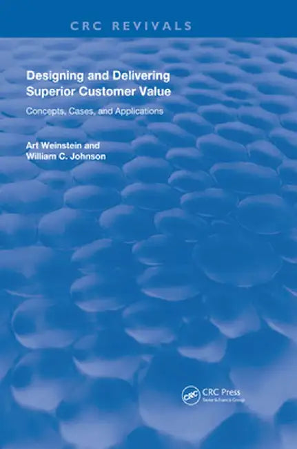 Designing and Delivering Superior Customer Value: Concepts, Cases, and Applications by Art Weinstein