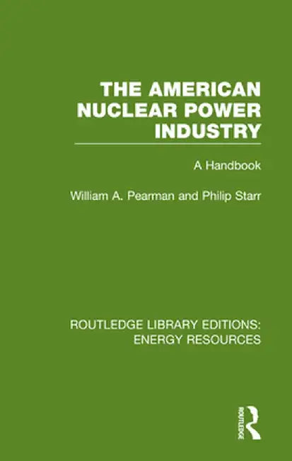 The American Nuclear Power Industry: A Handbook by William A. Pearman