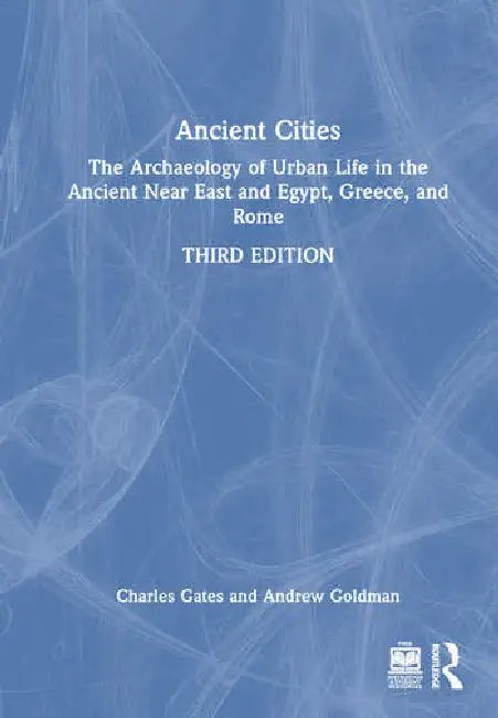 Ancient Cities: The Archaeology of Urban Life in the Ancient Near East and Egypt, Greece, and Rome by Gates Charles