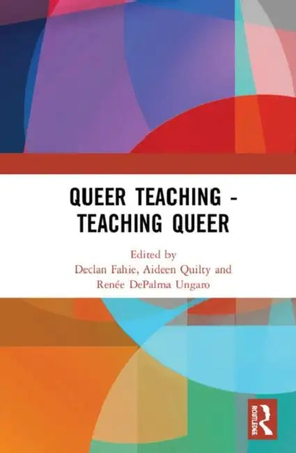 Queer Teaching - Teaching Queer by Fahie Declan