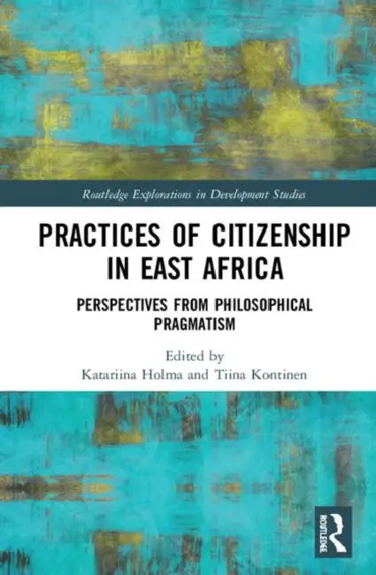 Practices of Citizenship in East Africa: Perspectives from Philosophical Pragmatism by Holma Katariina