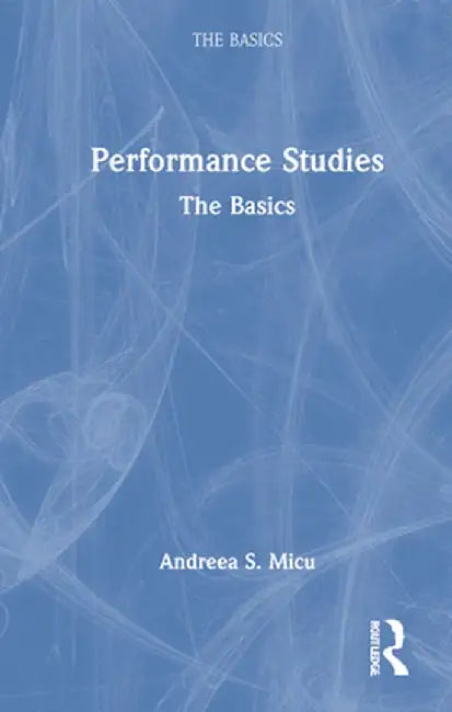 Performance Studies: The Basics by Andreea S. Micu