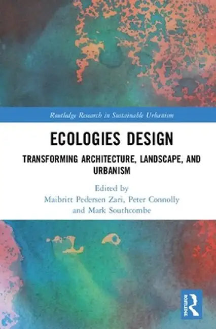 Ecologies Design: Transforming Architecture, Landscape, and Urbanism by Maibritt Pedersen Zari