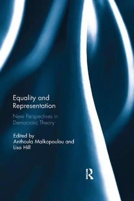 Equality and Representation: New Perspectives in Democratic Theory by Anthoula Malkopoulou