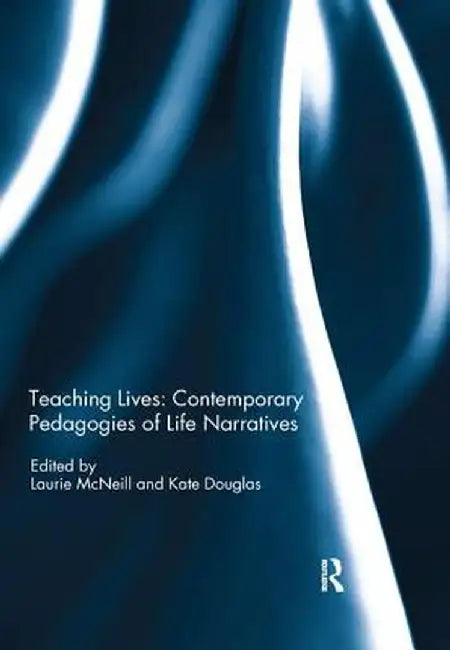 Teaching Lives: Contemporary Pedagogies of Life Narratives by Laurie McNeill