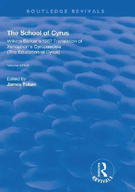 The School of Cyrus: William Barker's 1567 Translation of Xenophon's Cryopaedeia by Tatum James
