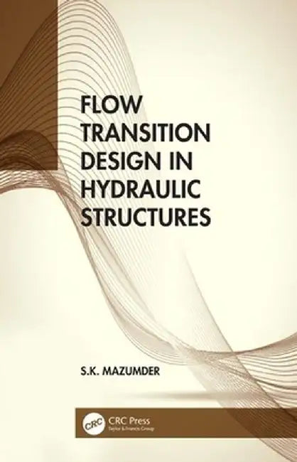 Flow Transition Design in Hydraulic Structures by S.K. Mazumder