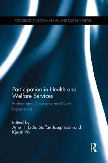 Participation in Health and Welfare Services: Professional Concepts and Lived Experience by Arne H. Eide