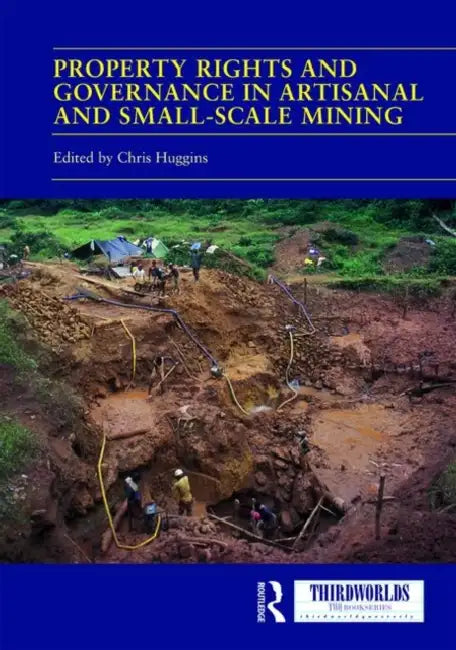 Property Rights and Governance in Artisanal and Small-Scale Mining: Critical Approaches by Huggins Chris