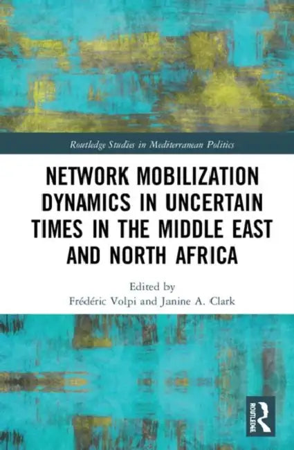 Network Mobilization Dynamics in Uncertain Times in the Middle East and North Africa by Volpi Frédéric