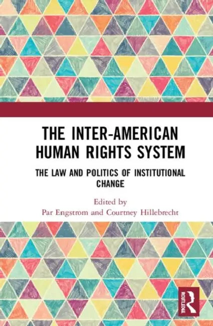 The Inter-American Human Rights System: The Law and Politics of Institutional Change by Engstrom Par
