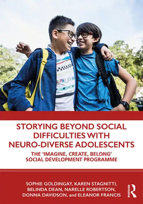 Storying Beyond Social Difficulties with Neuro-Diverse Adolescents: The Imagine, Create, Belong Social Development Programme by Sophie Goldingay