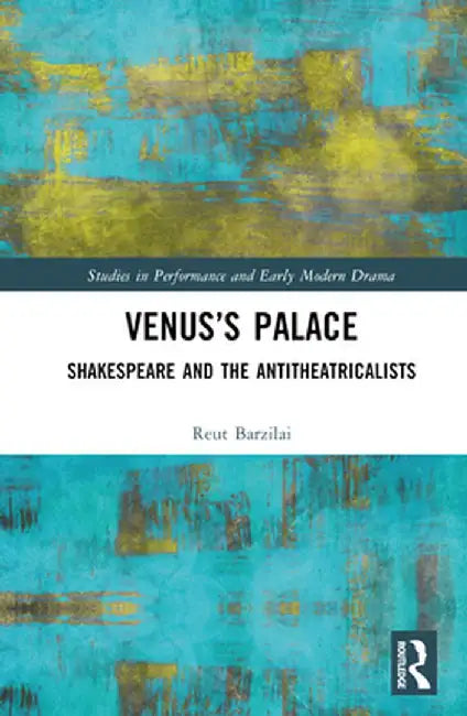 Venus's Palace: Shakespeare and the Antitheatricalists by Reut Barzilai