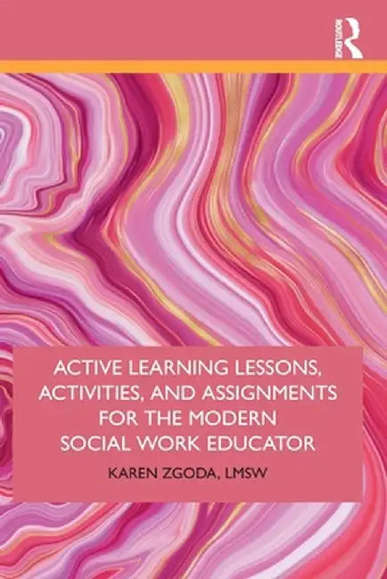 Active Learning Lessons, Activities, and Assignments for the Modern Social Work Educator by Karen Zgoda