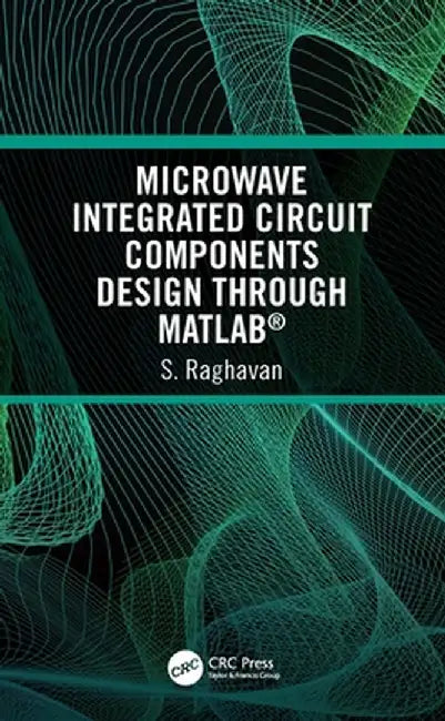 Microwave Integrated Circuit Components Design Through Matlab(r) by S Raghavan