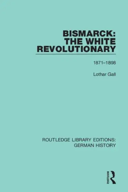Bismarck: The White Revolutionary: 1871 - 1898 by Gall Lothar