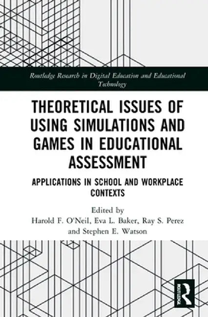 Theoretical Issues of Using Simulations and Games in Educational Assessment: Applications in School and Workplace Contexts by Harold F. O'Neil