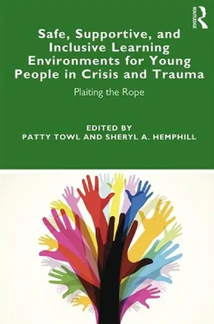 Safe, Supportive, and Inclusive Learning Environments for Young People in Crisis and Trauma: Plaiting the Rope by Patty Towl