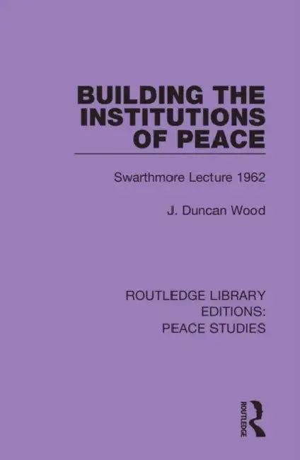 Building the Institutions of Peace: Swarthmore Lecture 1962 by Wood J. Duncan