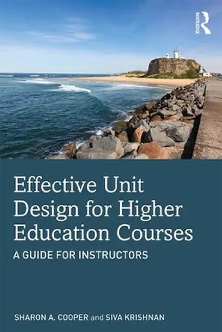 Effective Unit Design for Higher Education Courses: A Guide for Instructors by Sharon A. Cooper