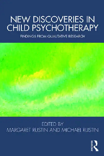 New Discoveries in Child Psychotherapy: Findings from Qualitative Research by Rustin Margaret