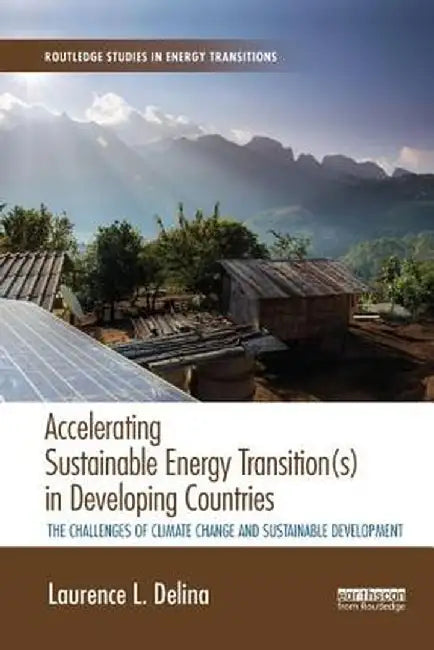 Accelerating Sustainable Energy Transition(s) in Developing Countries: The challenges of climate change and sustainable development by Laurence Delina