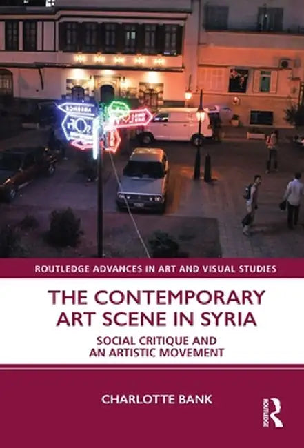 The Contemporary Art Scene in Syria: Social Critique and an Artistic Movement by Charlotte Bank