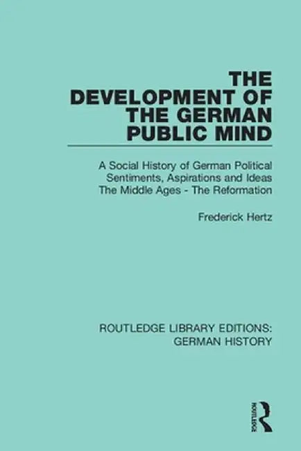 The Development of the German Public Mind: Volume 1 A Social History of German Political Sentiments, Aspirations and Ideas The Middle Ages - The Refor by Frederick Hertz