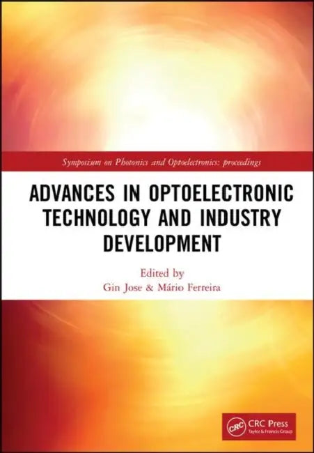 Advances in Optoelectronic Technology and Industry Development: Proceedings of the 12th International Symposium on Photonics and Optoelectronics (Sopo by Jose Gin